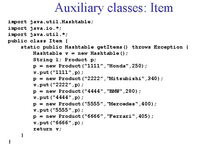 Auxiliary classes: Item import java. util. Hashtable; import java. io. *; import java. util.