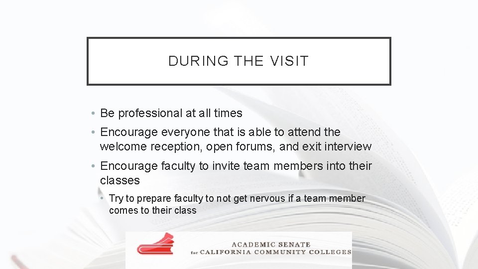 DURING THE VISIT • Be professional at all times • Encourage everyone that is