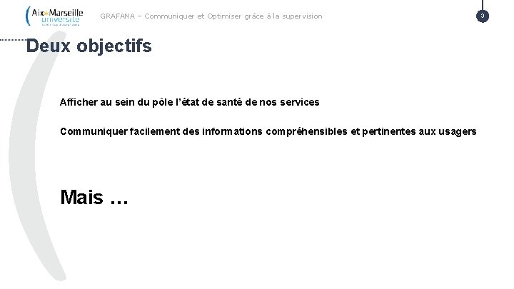 GRAFANA – Communiquer et Optimiser grâce à la supervision Deux objectifs Afficher au sein