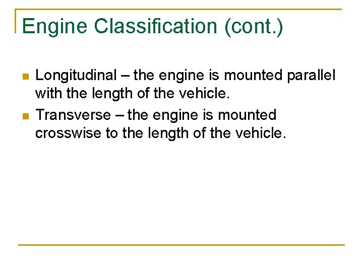 Engine Classification (cont. ) n n Longitudinal – the engine is mounted parallel with