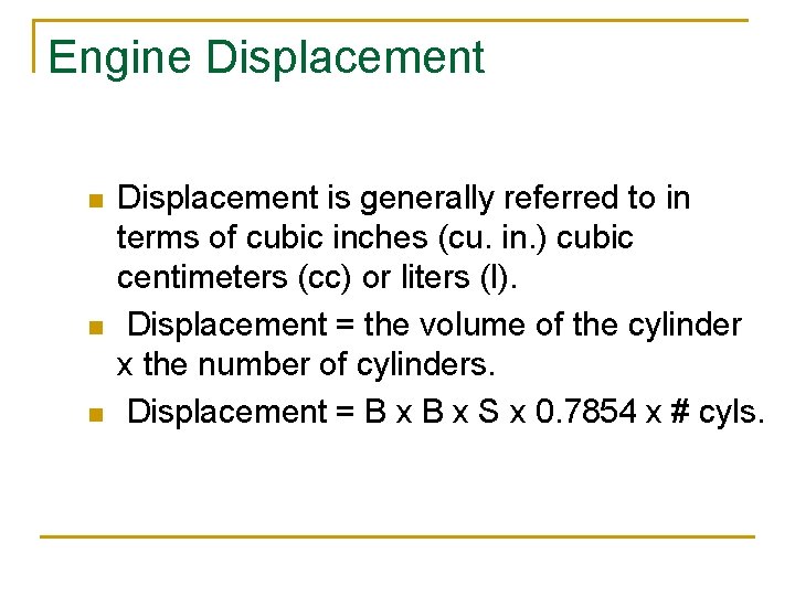 Engine Displacement n n n Displacement is generally referred to in terms of cubic