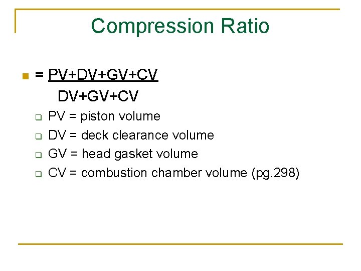 Compression Ratio n = PV+DV+GV+CV q q PV = piston volume DV = deck