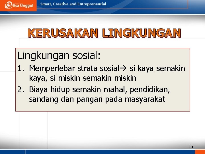 KERUSAKAN LINGKUNGAN Lingkungan sosial: 1. Memperlebar strata sosial si kaya semakin kaya, si miskin