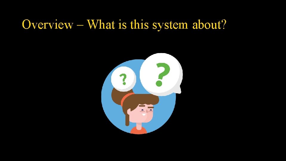 Overview – What is this system about? 