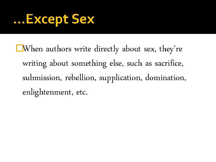 …Except Sex �When authors write directly about sex, they’re writing about something else, such