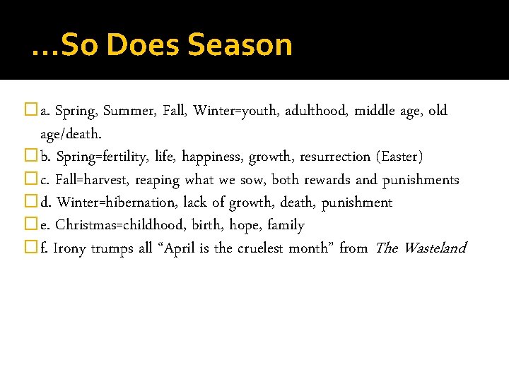 …So Does Season �a. Spring, Summer, Fall, Winter=youth, adulthood, middle age, old age/death. �b.