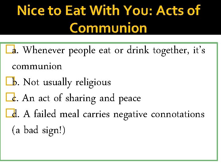 Nice to Eat With You: Acts of Communion �a. Whenever people eat or drink
