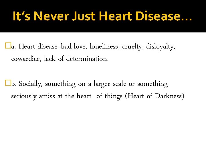 It’s Never Just Heart Disease. . . �a. Heart disease=bad love, loneliness, cruelty, disloyalty,