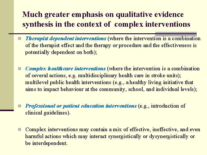 Much greater emphasis on qualitative evidence synthesis in the context of complex interventions n Much greater emphasis on qualitative evidence synthesis in the context of complex interventions n