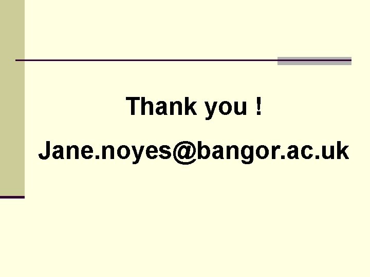 Thank you ! Jane. noyes@bangor. ac. uk Thank you ! Jane. noyes@bangor. ac. uk