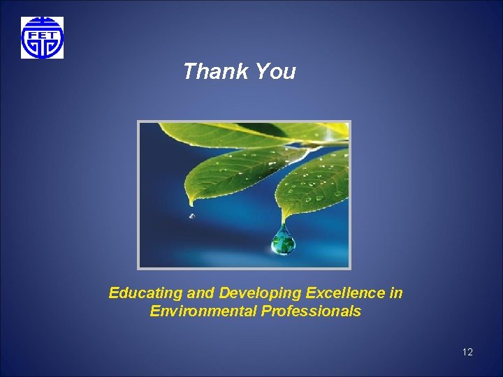 Thank You Educating and Developing Excellence in Environmental Professionals 12 