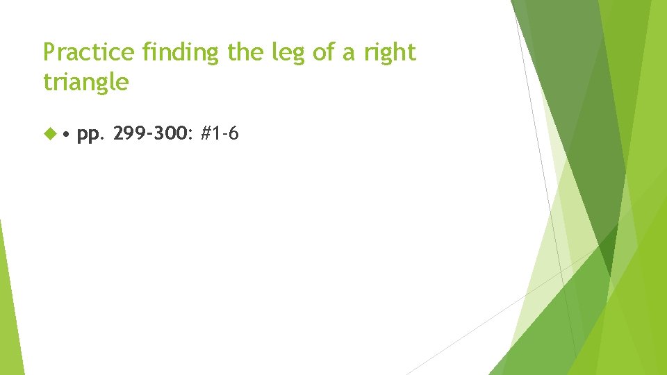 Practice finding the leg of a right triangle • pp. 299 -300: #1 -6