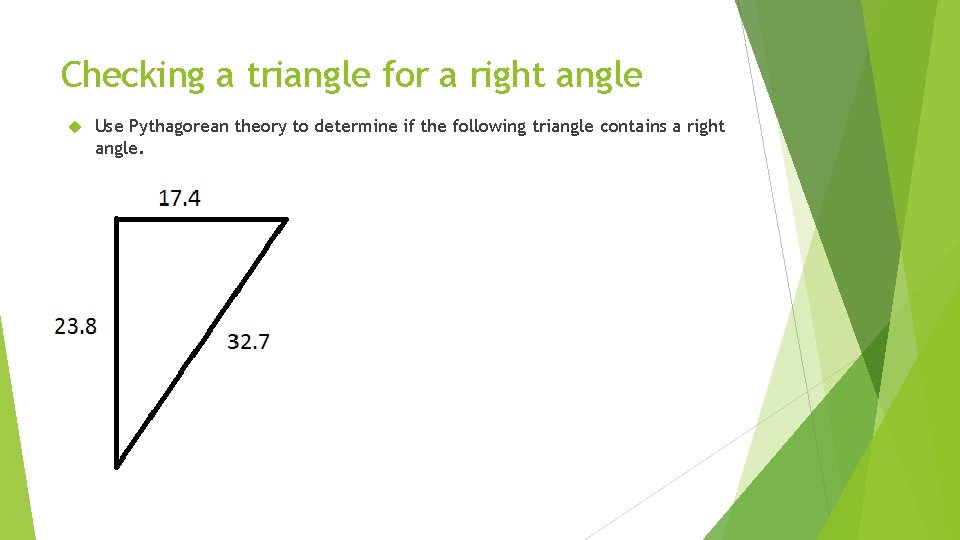 Checking a triangle for a right angle Use Pythagorean theory to determine if the