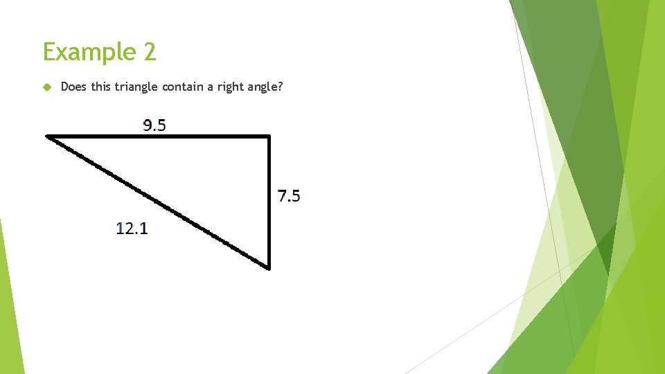 Example 2 Does this triangle contain a right angle? 