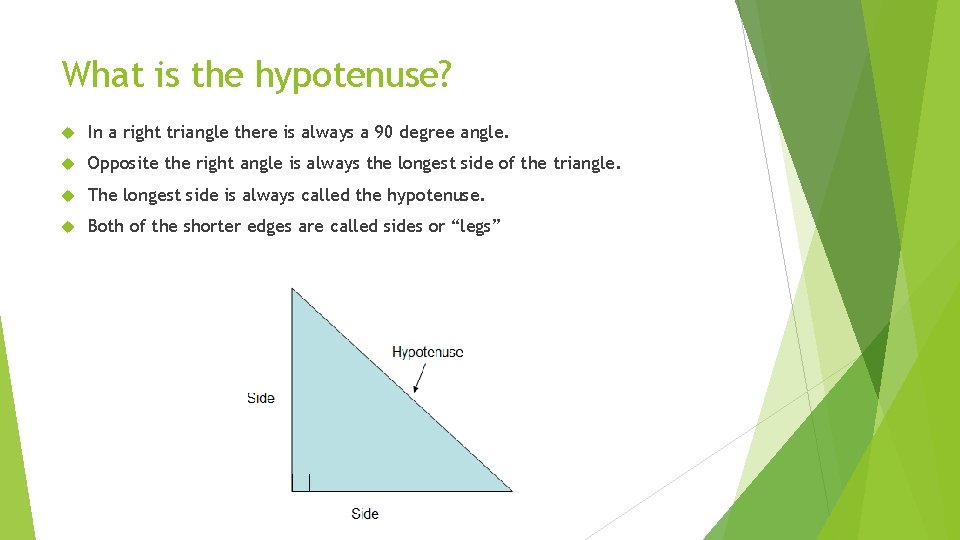 What is the hypotenuse? In a right triangle there is always a 90 degree