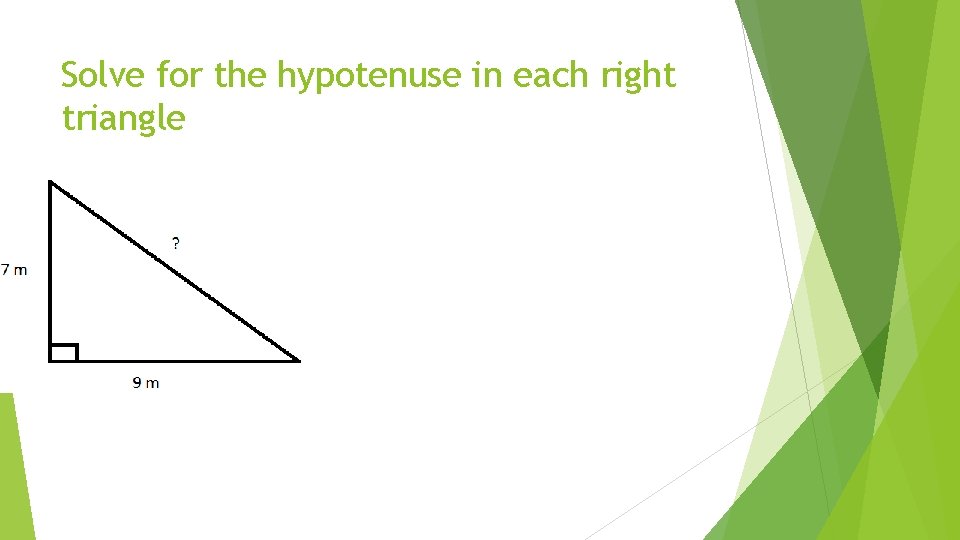 Solve for the hypotenuse in each right triangle 