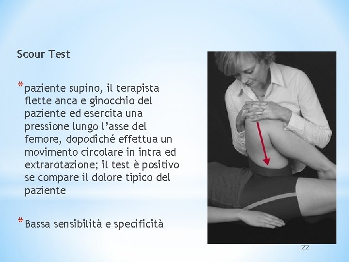 Scour Test *paziente supino, il terapista flette anca e ginocchio del paziente ed esercita