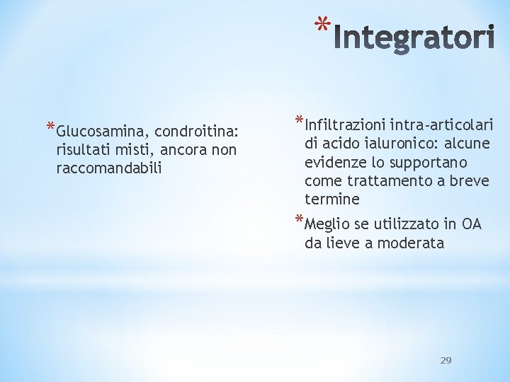 * *Glucosamina, condroitina: risultati misti, ancora non raccomandabili *Infiltrazioni intra-articolari di acido ialuronico: alcune