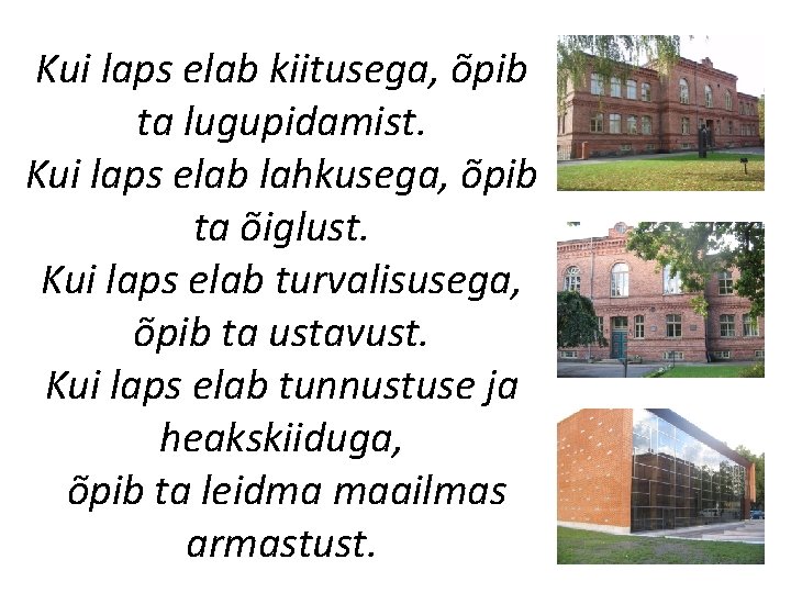 Kui laps elab kiitusega, õpib ta lugupidamist. Kui laps elab lahkusega, õpib ta õiglust.