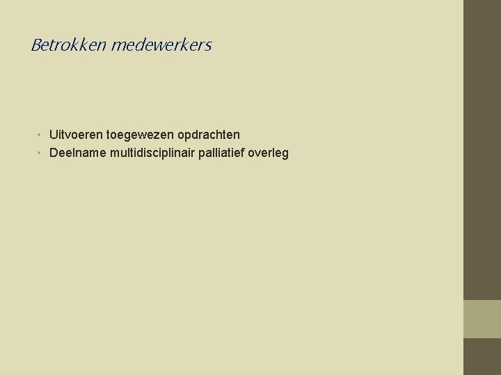 Betrokken medewerkers • Uitvoeren toegewezen opdrachten • Deelname multidisciplinair palliatief overleg 