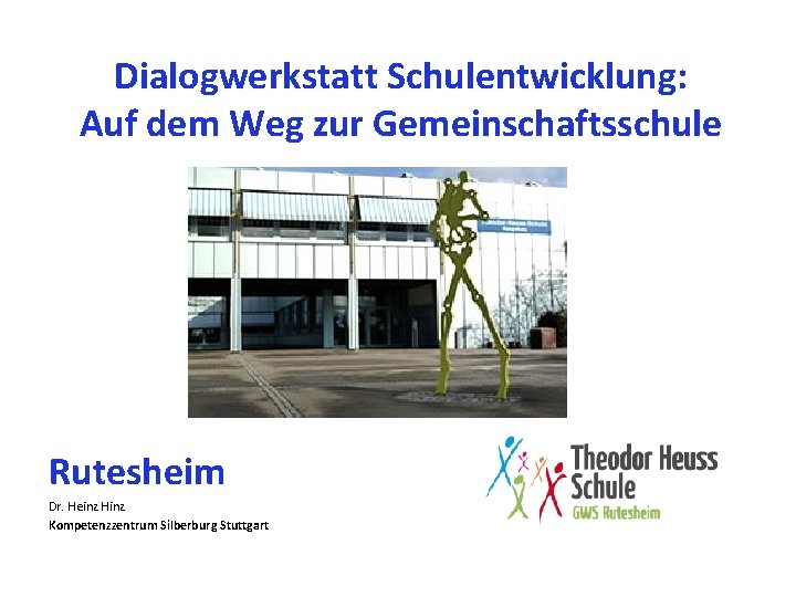 Dialogwerkstatt Schulentwicklung: Auf dem Weg zur Gemeinschaftsschule Rutesheim Dr. Heinz Hinz Kompetenzzentrum Silberburg Stuttgart