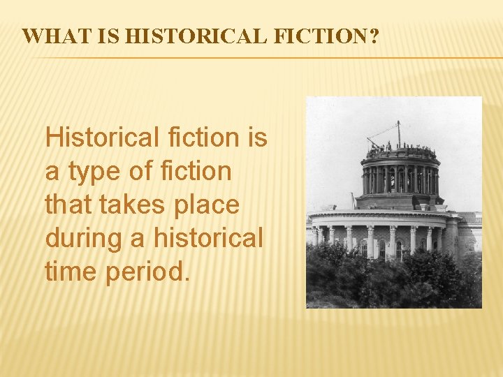 WHAT IS HISTORICAL FICTION? Historical fiction is a type of fiction that takes place