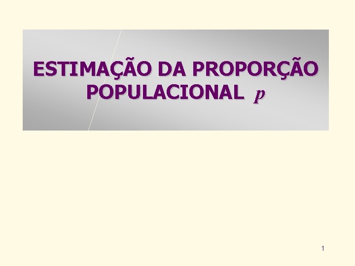 ESTIMAÇÃO DA PROPORÇÃO POPULACIONAL p 1 