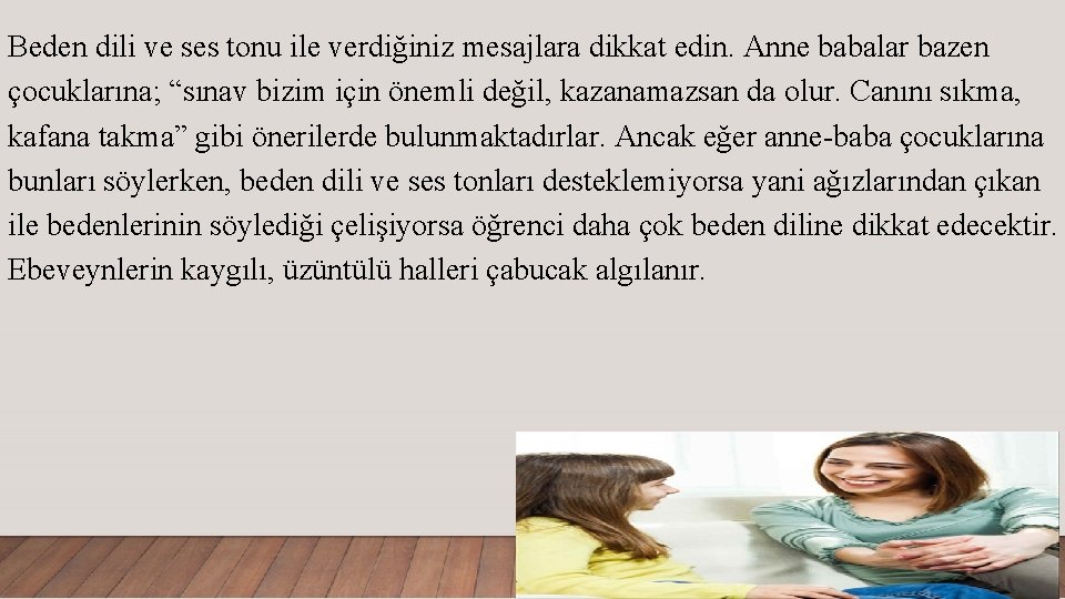 Beden dili ve ses tonu ile verdiğiniz mesajlara dikkat edin. Anne babalar bazen çocuklarına;