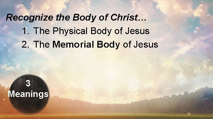 Recognize the Body of Christ… 1. The Physical Body of Jesus 2. The Memorial