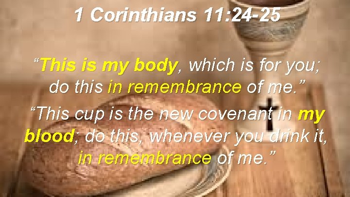 1 Corinthians 11: 24 -25 “This is my body, which is for you; do