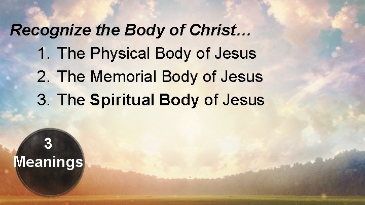 Recognize the Body of Christ… 1. The Physical Body of Jesus 2. The Memorial