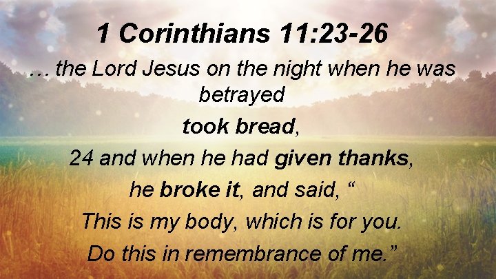 1 Corinthians 11: 23 -26 … the Lord Jesus on the night when he