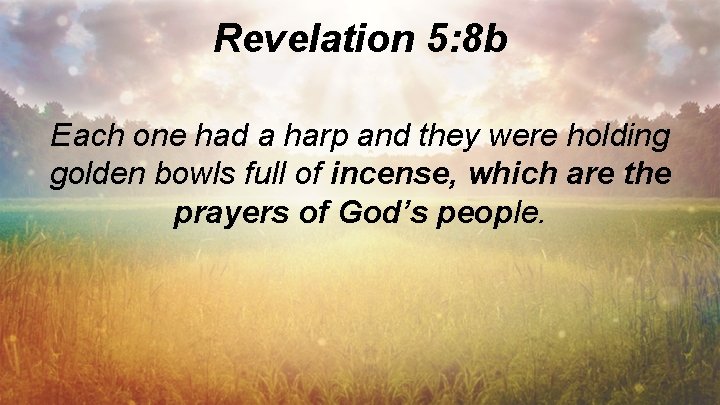 Revelation 5: 8 b Each one had a harp and they were holding golden