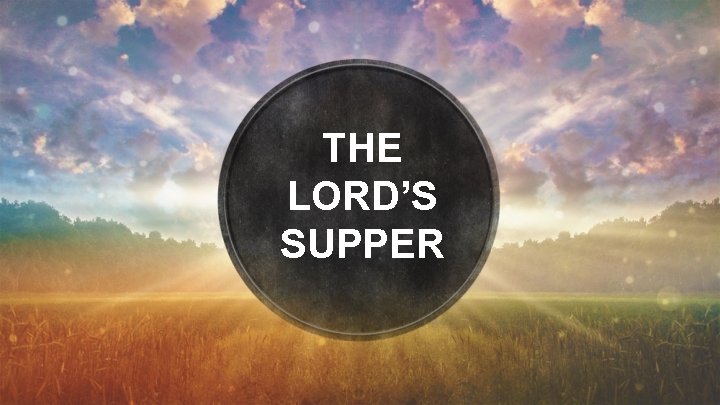 THE LORD’S SUPPER 