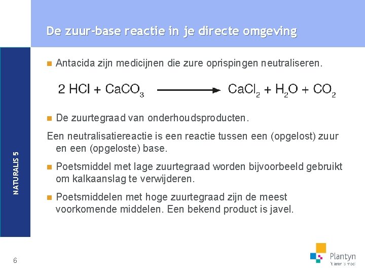 NATURALIS 5 De zuur-base reactie in je directe omgeving 6 n Antacida zijn medicijnen