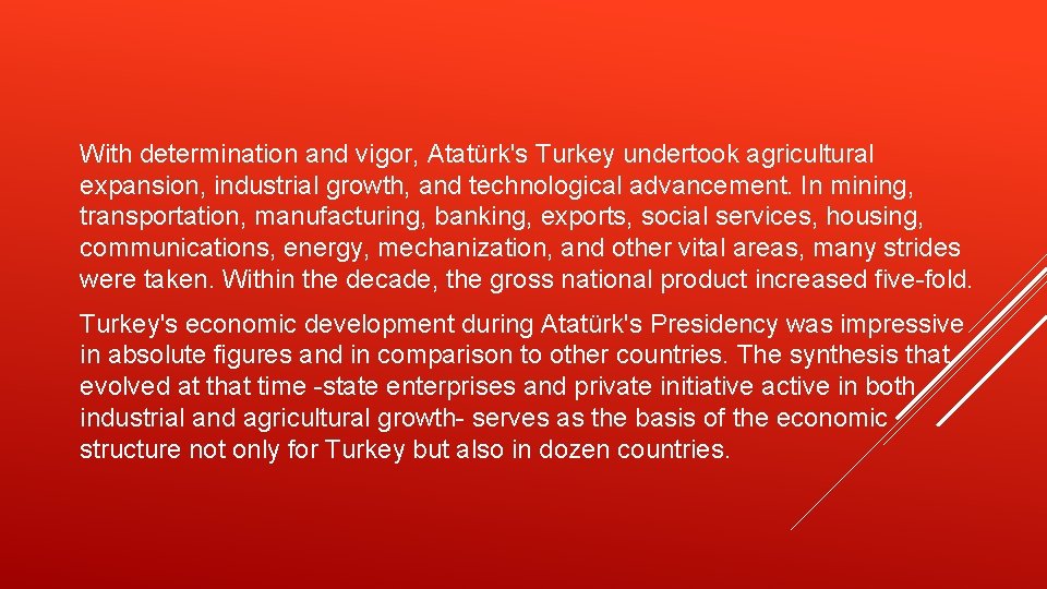 With determination and vigor, Atatürk's Turkey undertook agricultural expansion, industrial growth, and technological advancement.