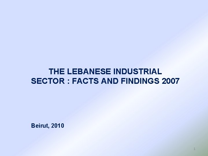 THE LEBANESE INDUSTRIAL SECTOR : FACTS AND FINDINGS 2007 Beirut, 2010 1 