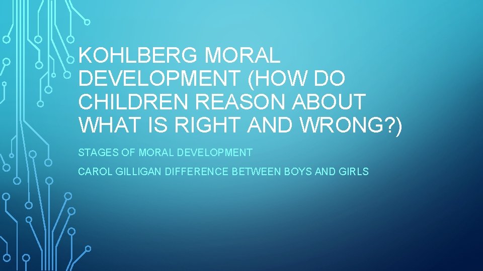 KOHLBERG MORAL DEVELOPMENT (HOW DO CHILDREN REASON ABOUT WHAT IS RIGHT AND WRONG? )