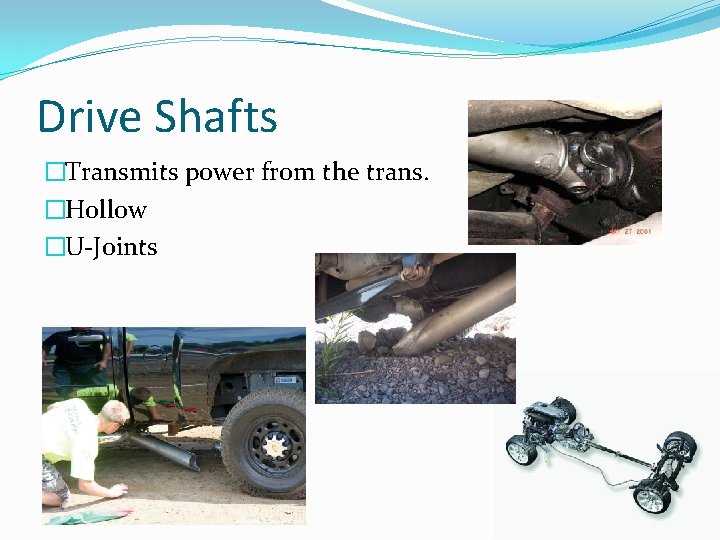 Drive Shafts �Transmits power from the trans. �Hollow �U-Joints 