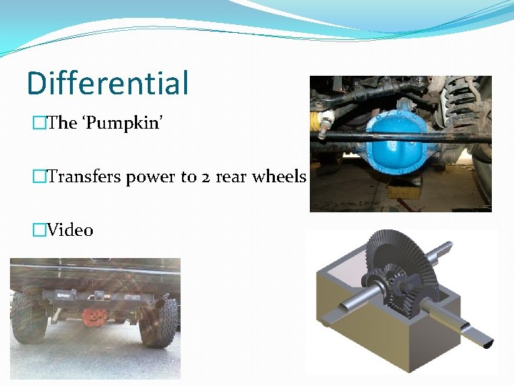 Differential �The ‘Pumpkin’ �Transfers power to 2 rear wheels �Video 