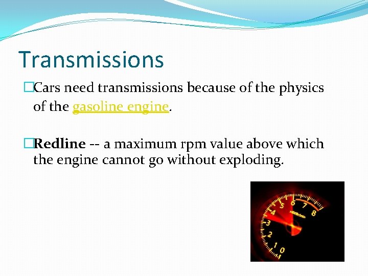 Transmissions �Cars need transmissions because of the physics of the gasoline engine. �Redline --