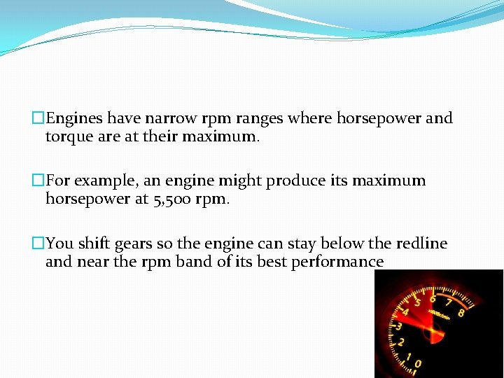 �Engines have narrow rpm ranges where horsepower and torque are at their maximum. �For