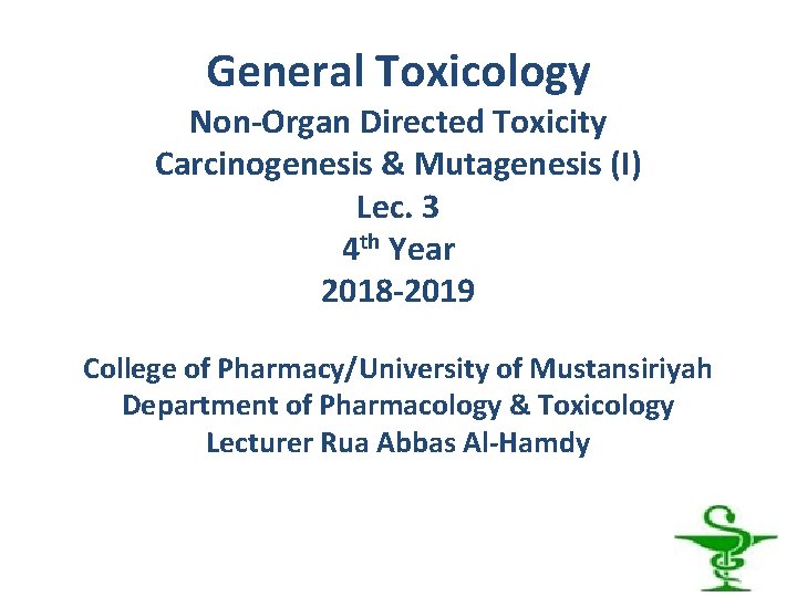 General Toxicology Non-Organ Directed Toxicity Carcinogenesis & Mutagenesis (I) Lec. 3 4 th Year