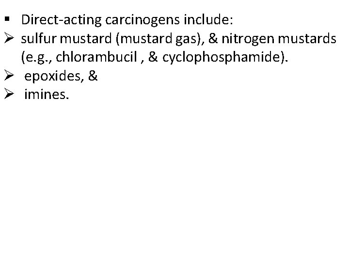 § Direct-acting carcinogens include: Ø sulfur mustard (mustard gas), & nitrogen mustards (e. g.