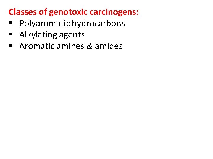 Classes of genotoxic carcinogens: § Polyaromatic hydrocarbons § Alkylating agents § Aromatic amines &