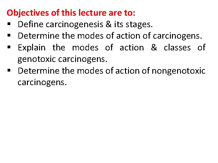 Objectives of this lecture are to: § Define carcinogenesis & its stages. § Determine