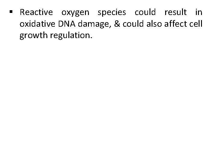 § Reactive oxygen species could result in oxidative DNA damage, & could also affect