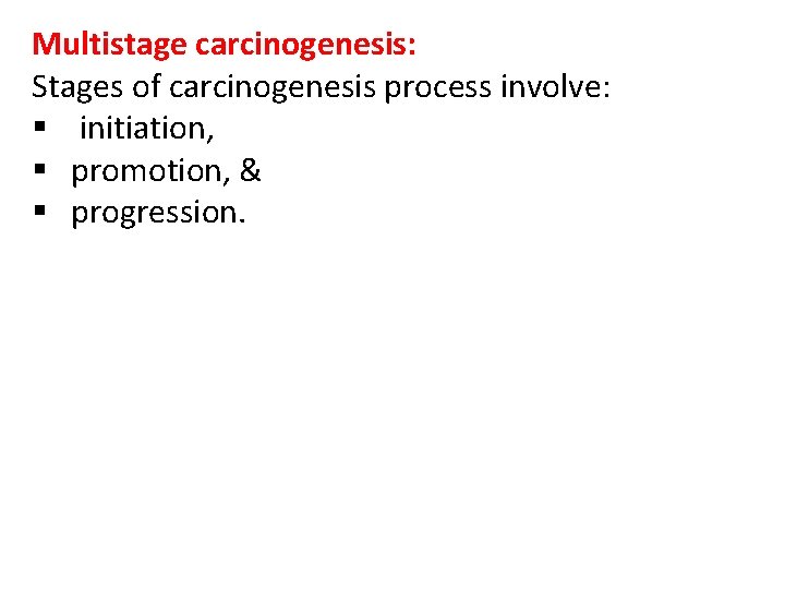 Multistage carcinogenesis: Stages of carcinogenesis process involve: § initiation, § promotion, & § progression.