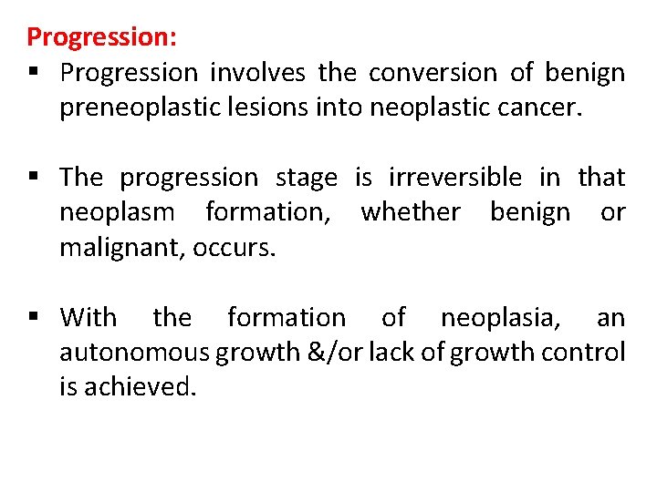 Progression: § Progression involves the conversion of benign preneoplastic lesions into neoplastic cancer. §