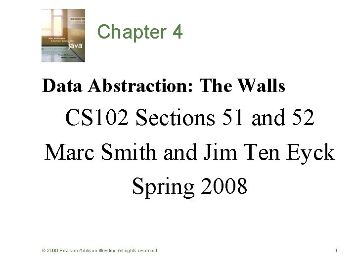 Chapter 4 Data Abstraction: The Walls CS 102 Sections 51 and 52 Marc Smith